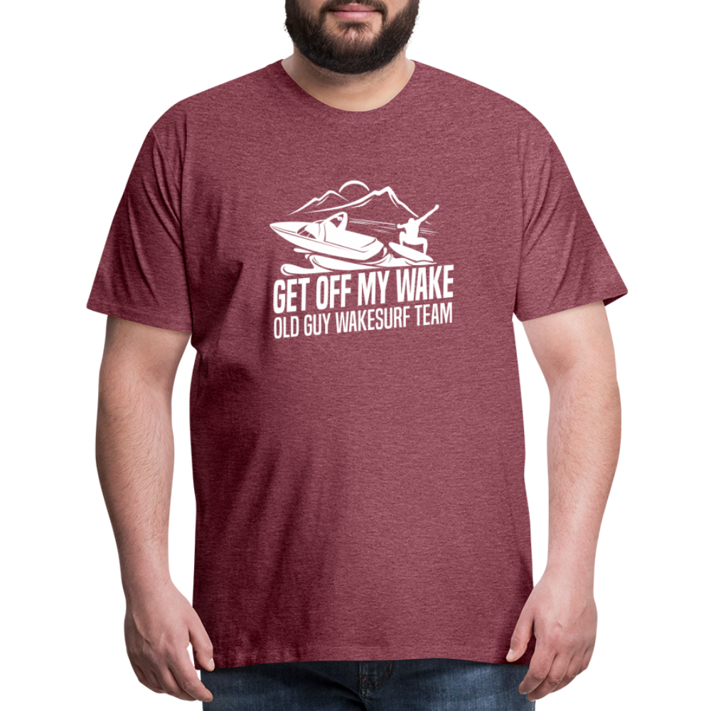 Get Of My Wake -  Old Guy Wakesurf Team Men's Premium T-Shirt - heather burgundy