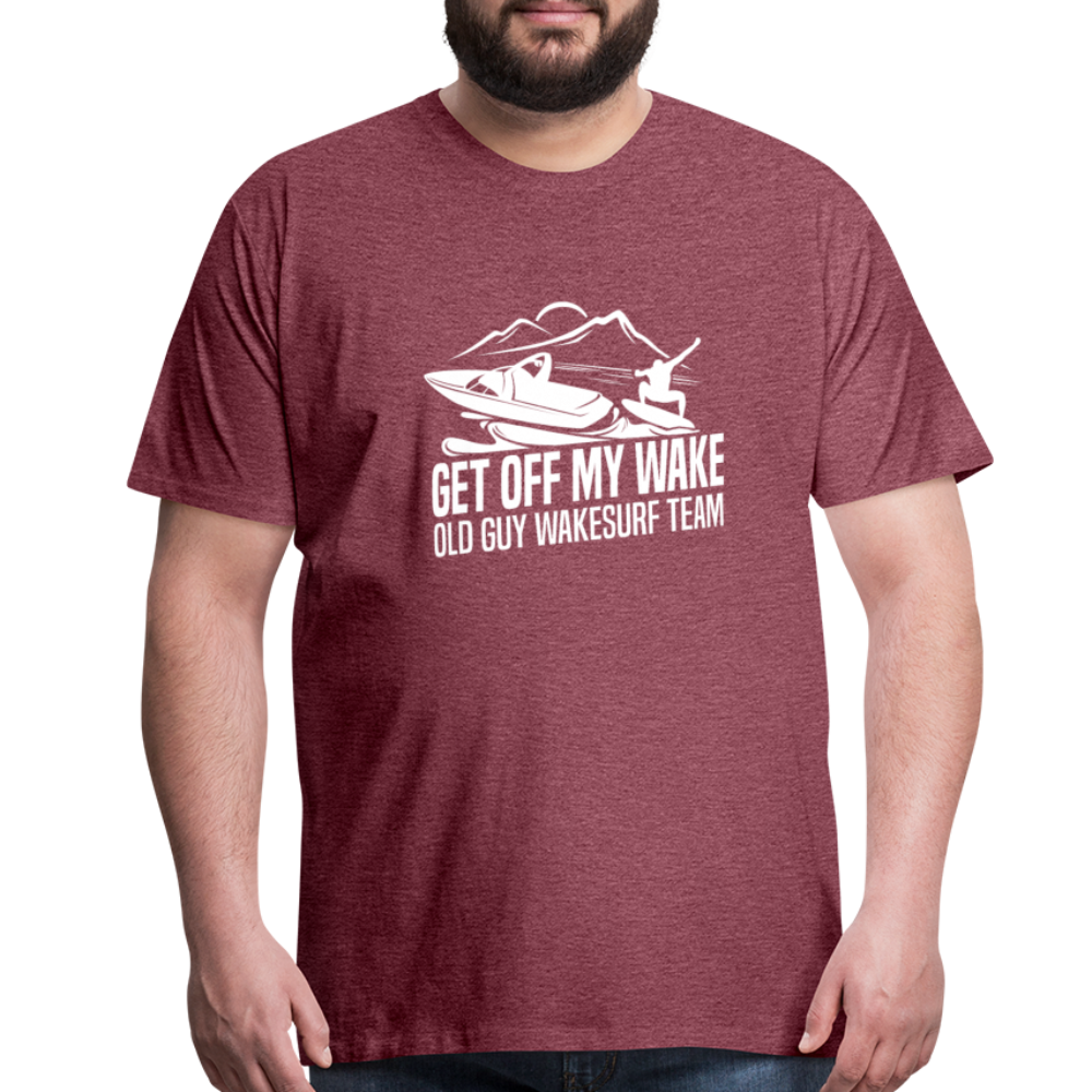 Get Of My Wake -  Old Guy Wakesurf Team Men's Premium T-Shirt - heather burgundy