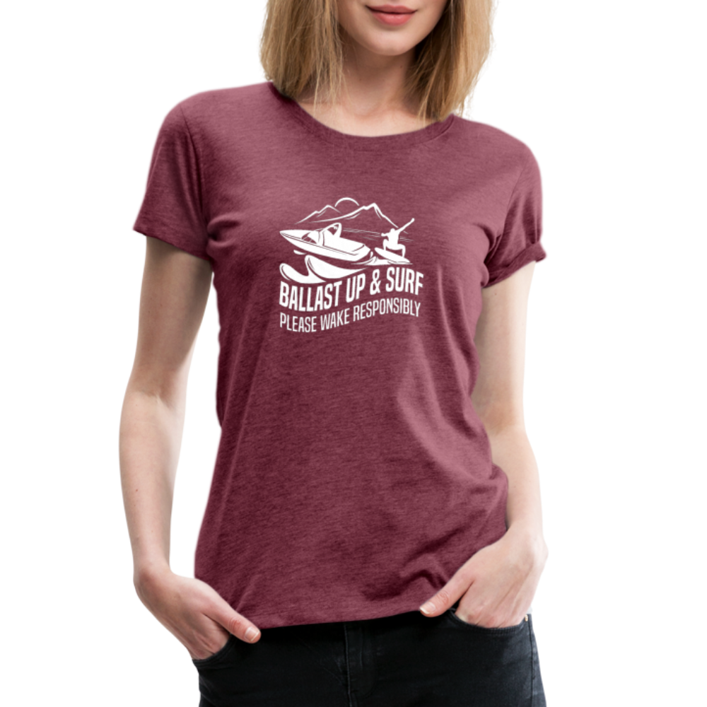 Ballast Up & Surf - Wake Responsibly Women’s Premium T-Shirt - heather burgundy