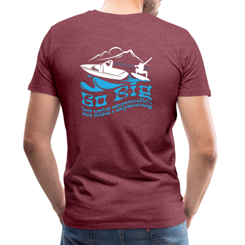 Go Big - Wake Responsibly Image on Back / Logo on Front Men's Premium T-Shirt - heather burgundy
